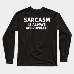 Sarcasm is ALWAYS Appropriate Long Sleeve T-Shirt